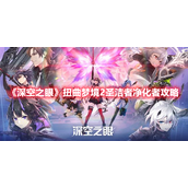 深空之眼扭曲梦境2圣洁者净化者攻略秘籍