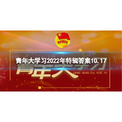 2022年青年大学习特辑答案全新-青年大学2022年特辑答案10.17