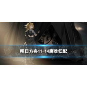 《明日方舟》11-14磨难难度策略-主线11章淬火尘霾11-14单核水陈打法