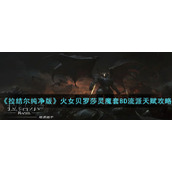 《拉结尔纯净版》火女贝罗莎灵魔套BD流派天赋攻略