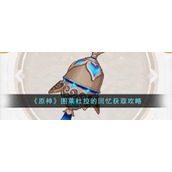 《原神》图莱杜拉的回忆获取攻略