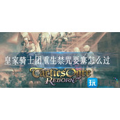 皇家骑士团重生禁咒要塞怎么过
