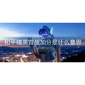和平精英首战加分是什么意思