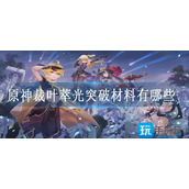 原神裁叶萃光突破材料有哪些