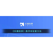 《乐播投屏》悬浮球设置方法