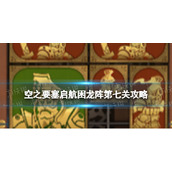 《空之要塞启航》困龙阵7怎么过 困龙阵第七关攻略