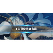 《FGO》冠位从者有谁-主线2.7剧情冠位从者一览