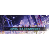 《阴阳师》破魔伏诛低配阵容推荐