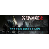 《贪婪洞窟2》火法技能加点攻略
