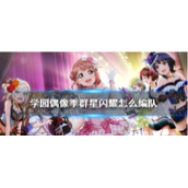 学园偶像季群星闪耀怎么编队