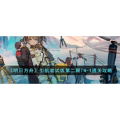 《明日方舟》引航者试炼第二期TN-1通关攻略