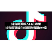 抖音网页版入口在哪里-抖音网页版在线刷视频网址分享