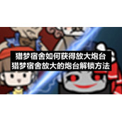 猎梦宿舍如何获得放大炮台-猎梦宿舍放大的炮台解锁方法