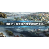 风帆纪元东亚港口位置及特产大全东亚港口有哪些
