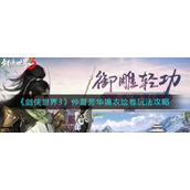 《剑侠世界3》仲夏芳华锦衣绘卷玩法攻略