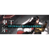 《梦幻新诛仙》鬼王宗仙友搭配推荐