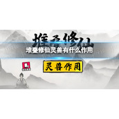 堆叠修仙灵兽有什么作用