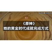 《原神》她的黄金时代成就完成方式