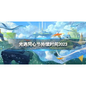 《光遇》同心节什么时候开始-同心节持续时间2023