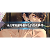 《未定事件簿》陆景和余韵怎么获得-陆景和余韵获取方法