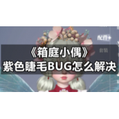 《箱庭小偶》紫色睫毛BUG怎么解决