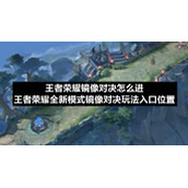 王者荣耀镜像对决怎么进-王者荣耀全新模式镜像对决玩法入口位置