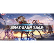 《三国志幻想大陆》马岱怎么样？新角色马岱技能介绍
