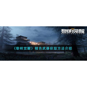 《黎明觉醒生机》橙色武器获取方法介绍