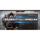 《三国志战略版》甘宁法正三势阵怎么配队三国志战略版甘宁法正三势阵配队指南