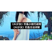 《AI少女》钓鱼小技巧说明《AI少女》钓鱼方法详解