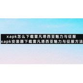 xapk怎么下载雷凡塔西亚魅力与征服xapk安装器下载雷凡塔西亚魅力与征服方法