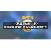 《桃源深处有人家》桃源深处剧情任务农场材料需要什么