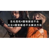 生化危机4重制版进不去生化4重制版进不去解决方法