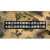 大侠立志传无极洞心法怎么获得大侠立志传无极洞心法获得介绍