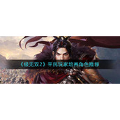 极无双2平民玩家培养哪些角色