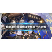 《崩坏星穹铁道》物理主角带什么光锥？毁灭开拓者光锥推荐