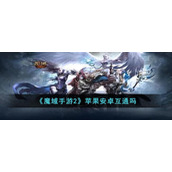 《魔域手游2》苹果安卓互通吗