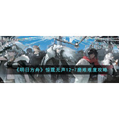 《明日方舟》惊霆无声12-7磨难难度攻略