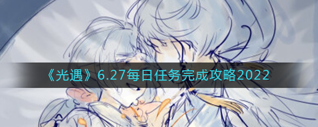 《光遇》6.27每日任务完成攻略2022