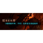《暗黑破坏神：不朽》法师宝石搭配推荐
