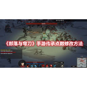 《部落与弯刀》手游传承点数修改方法