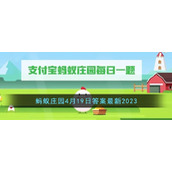 《支付宝》蚂蚁庄园4月19日答案最新2023