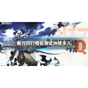 《新月同行》橙级测试持续多久橙级测试时间
