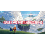 《光遇》6月24日大蜡烛位置一览