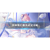 原神售后服务成就怎么完成 原神售后服务成就攻略