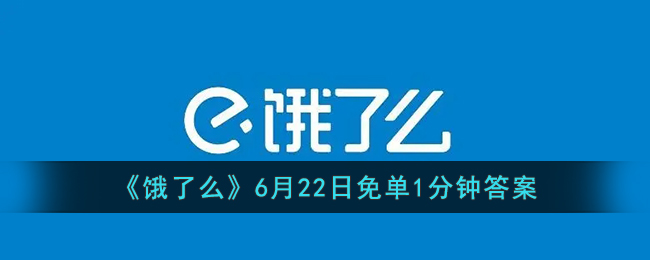 《饿了么》6月22日免单1分钟答案