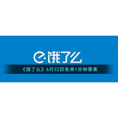 《饿了么》6月22日免单1分钟答案