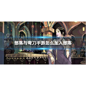 部落与弯刀手游怎么加入部落 部落与弯刀部落加入方法