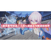 《崩坏星穹铁道》三月七遗器及光锥选择推荐