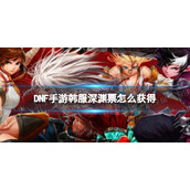 DNF手游韩服深渊票怎么获得 DNF手游韩服深渊票获取攻略